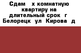 Сдам 2-х комнатную квартиру на длительный срок (г. Белорецк, ул. Кирова, д. 46) › Район ­ Белорецкий › Улица ­ Кирова › Дом ­ 46 › Этажность дома ­ 9 › Цена ­ 8 000 - Башкортостан респ., Белорецкий р-н Недвижимость » Квартиры аренда   . Башкортостан респ.